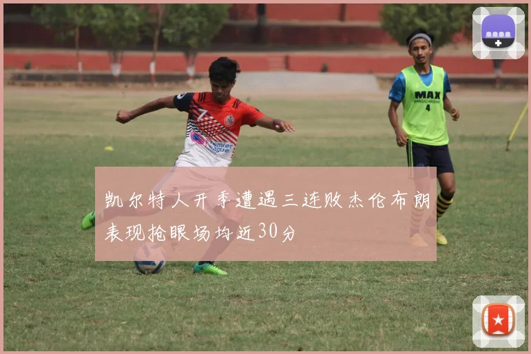 凯尔特人开季遭遇三连败杰伦布朗表现抢眼场均近30分