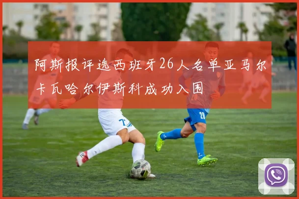 阿斯报评选西班牙26人名单亚马尔卡瓦哈尔伊斯科成功入围